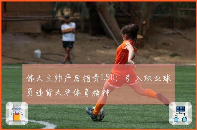 佛大主帅严厉指责LSU：引入职业球员违背大学体育精神