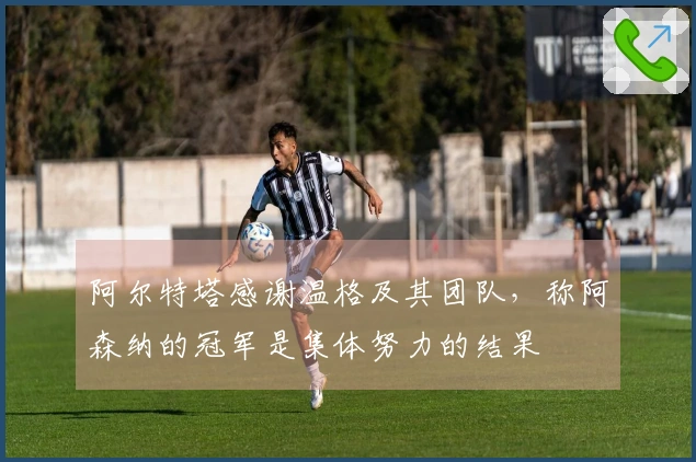 阿尔特塔感谢温格及其团队，称阿森纳的冠军是集体努力的结果